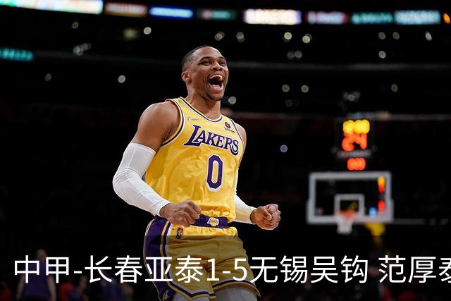 中甲-长春亚泰1-5无锡吴钩 范厚泰乌龙 无锡双外援+易县龙双响
