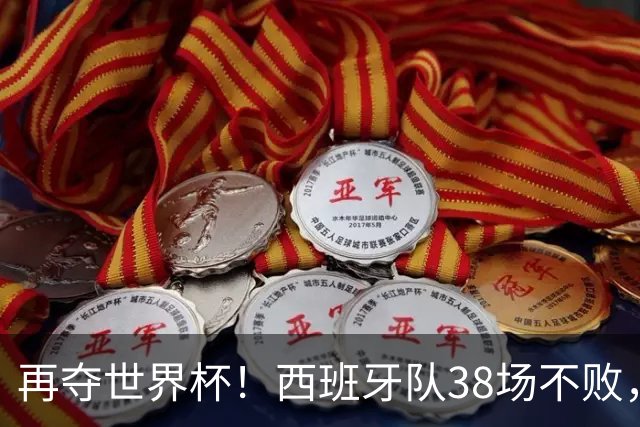 再夺世界杯！西班牙队38场不败，创造世界足坛国家队历史纪录