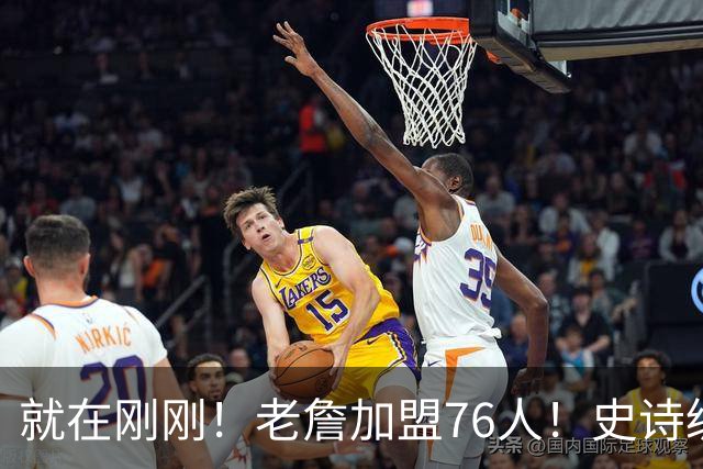 就在刚刚！老詹加盟76人！史诗级五巨头成型，我必须承认五个现实
